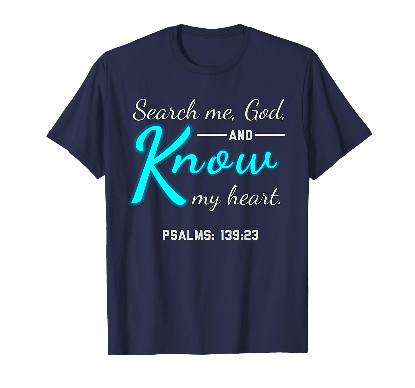 Funny Search Me, God and Know My Heart Psalms 139 23 Quote T-Shirt