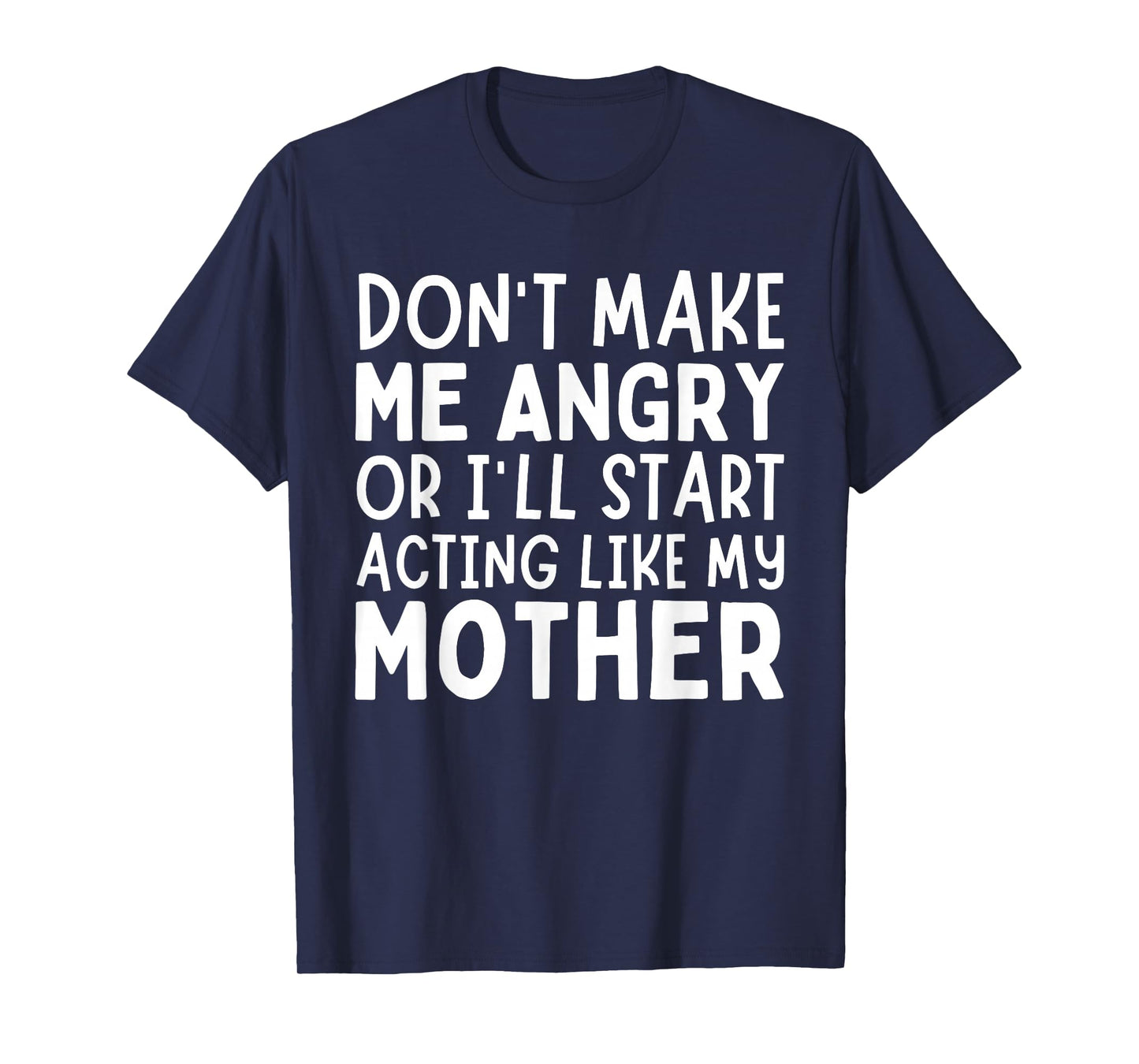Don’t Make Me Angry Or I’ll Act Like My Mother Funny Mom T-Shirt