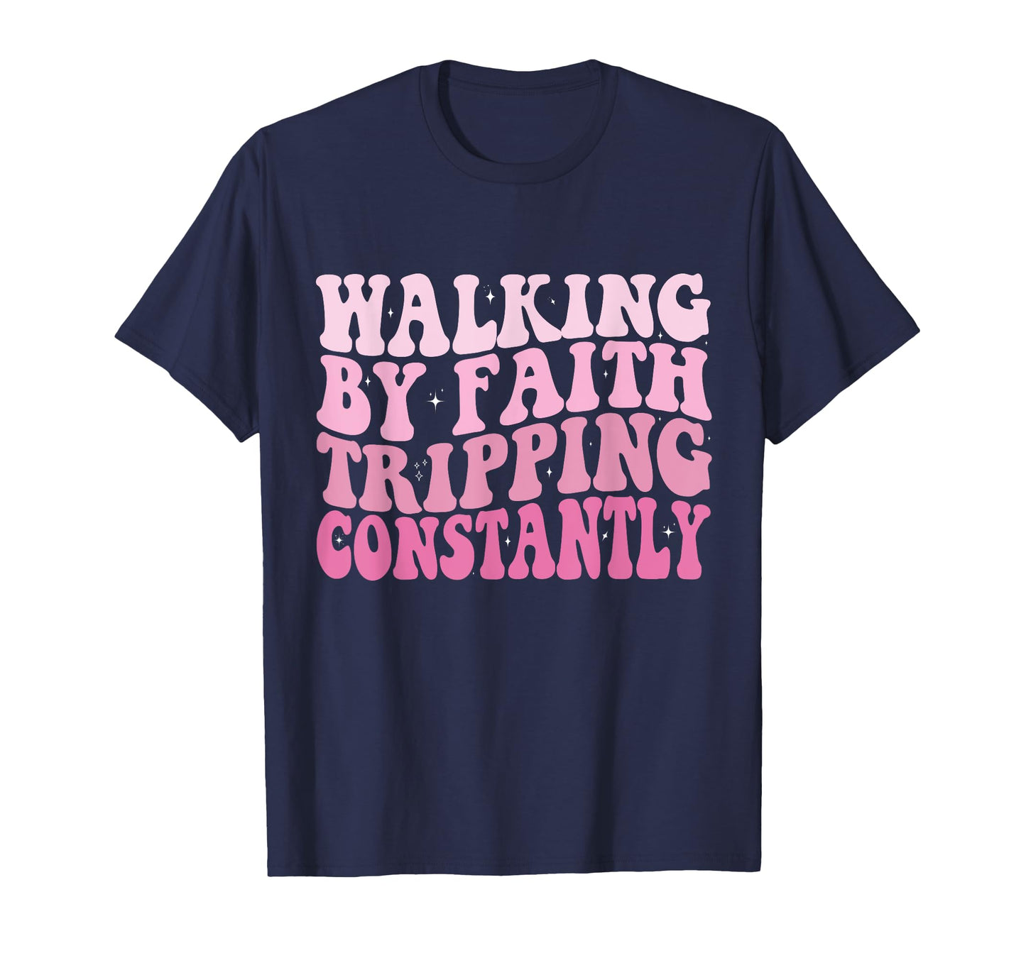 Funny Christian Shirt Walking By Faith Tripping Constantly T-Shirt