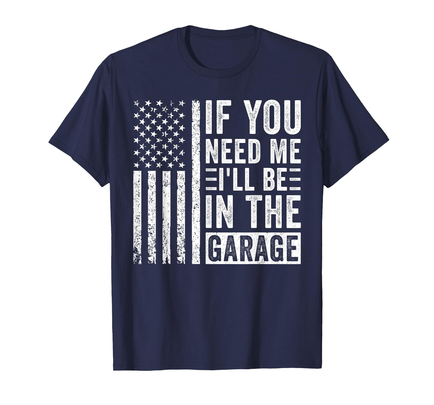 If You Need Me I’ll Be In the Garage T-Shirt
