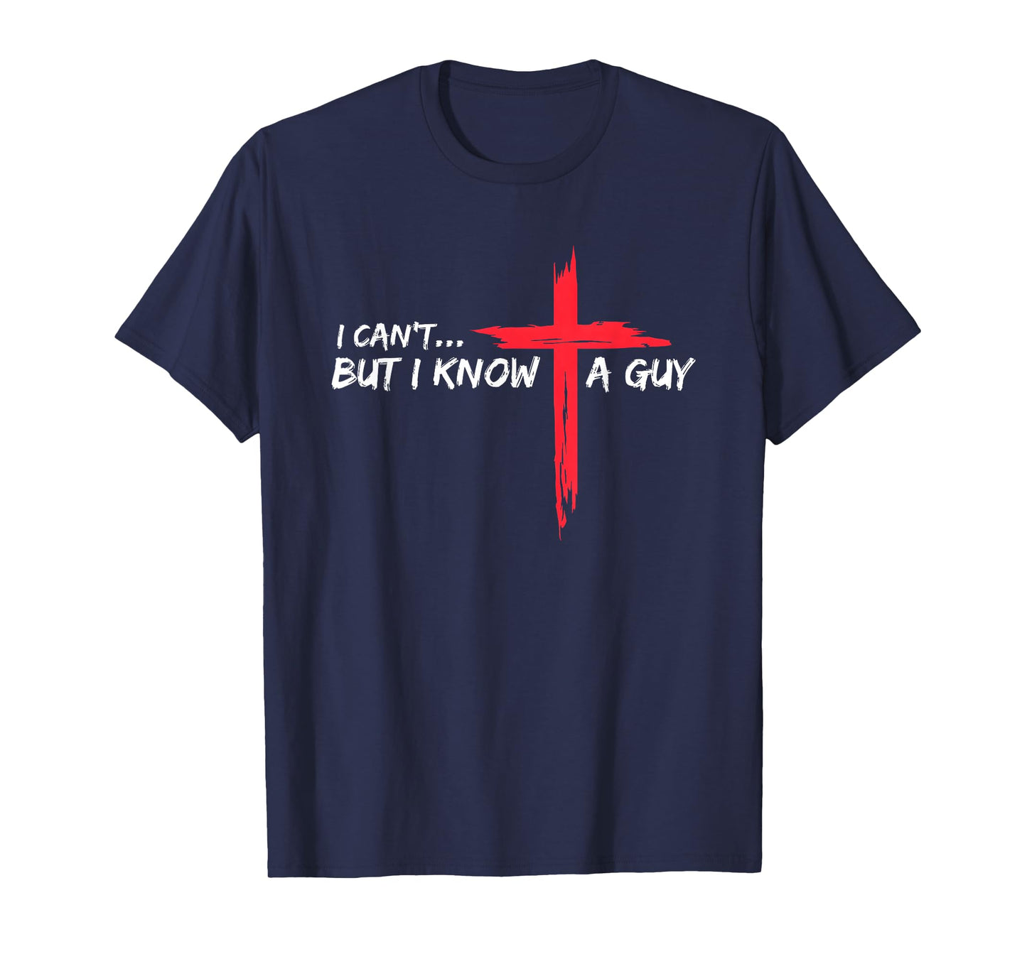 I Can't But I Know A Guy Jesus Cross Funny Christian T-Shirt