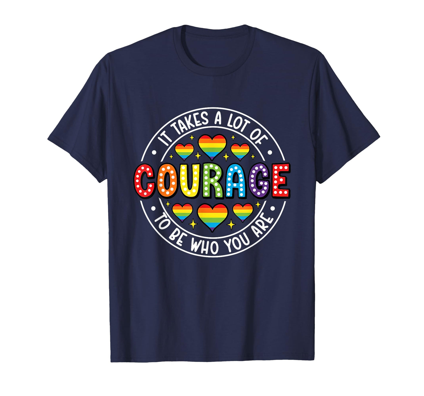 It's Takes A Lot Of Courage To Be You Are LGBTQ Pride T-Shirt