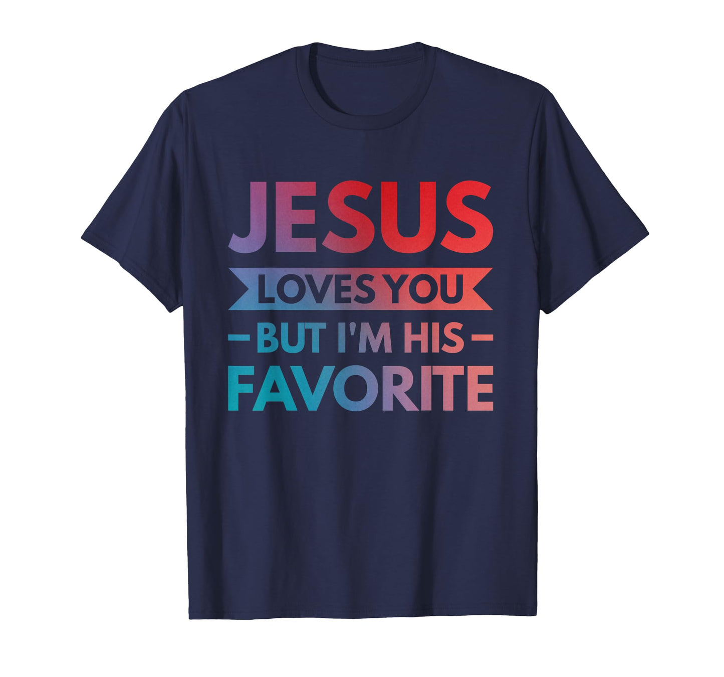 Jesus Loves You But I'm His Favorite T-Shirt