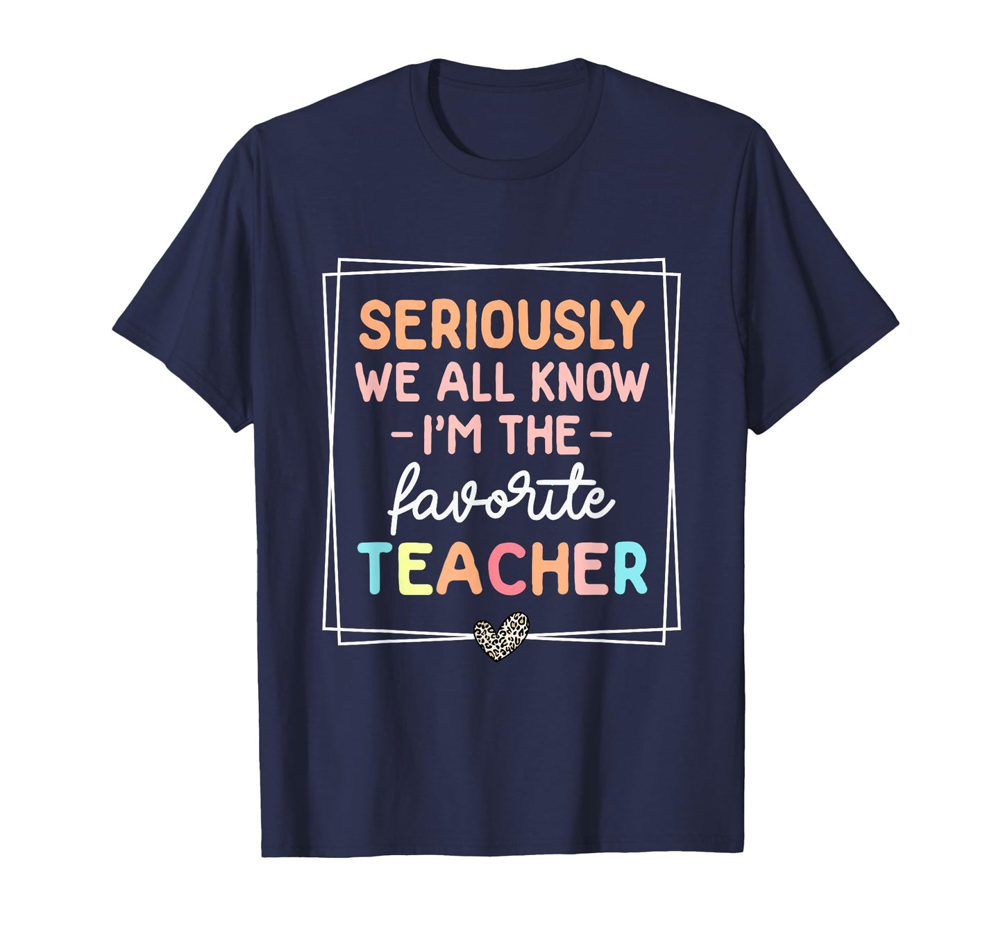 Seriously We All Know I'm The Favorite Teacher Funny Teacher T-Shirt