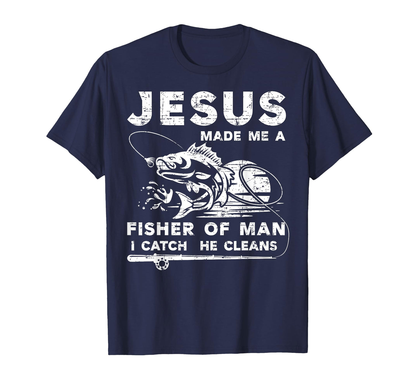 Jesus Made Me a Fisher Of Man I Catch He Cleans Fisherman T-Shirt
