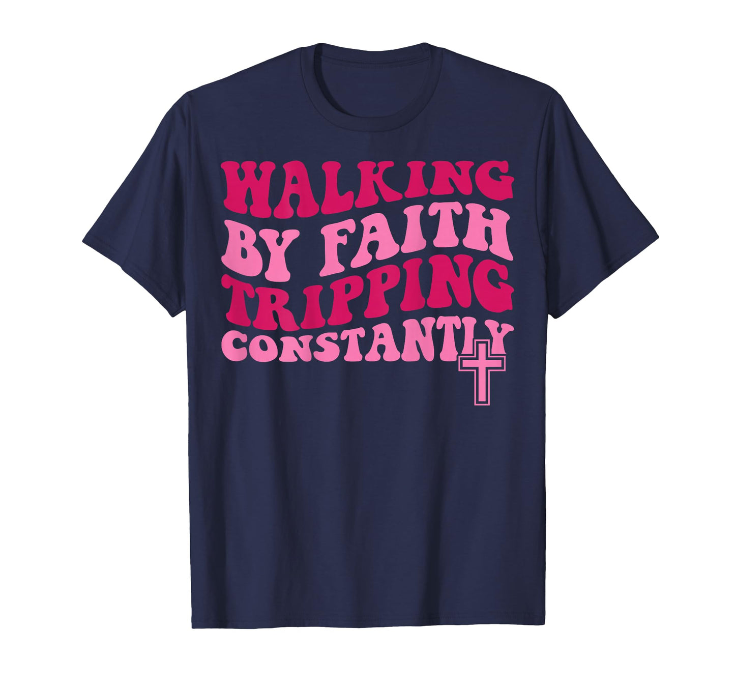 Walking by Faith Tripping Constantly T-Shirt