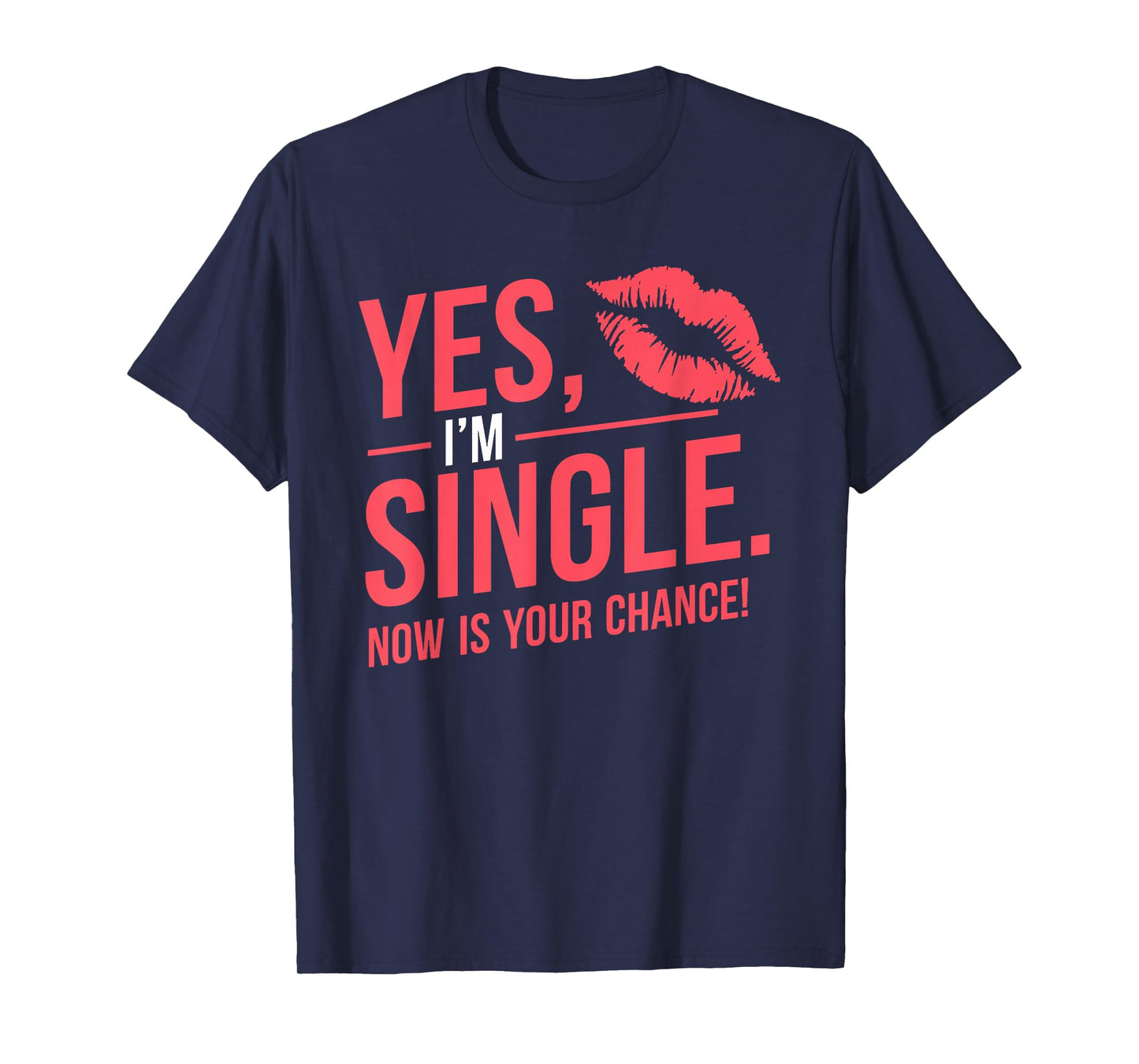 Yes Im Single Now Is Your Chance Love Dating Party Singles T-Shirt