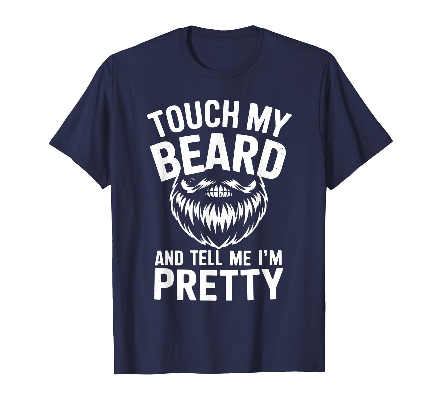 Funny Beard Quote Touch My Beard And Tell Me I'm Pretty Men T-Shirt