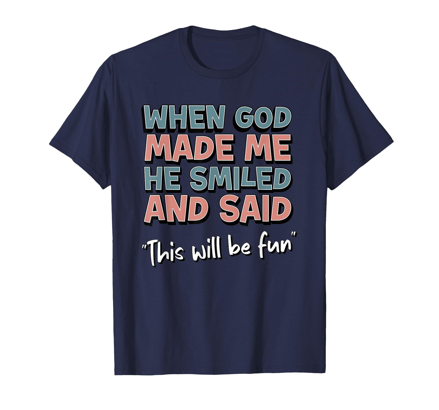 Funny When God Made Me He Smiled And Said This'll Be Fun T-Shirt