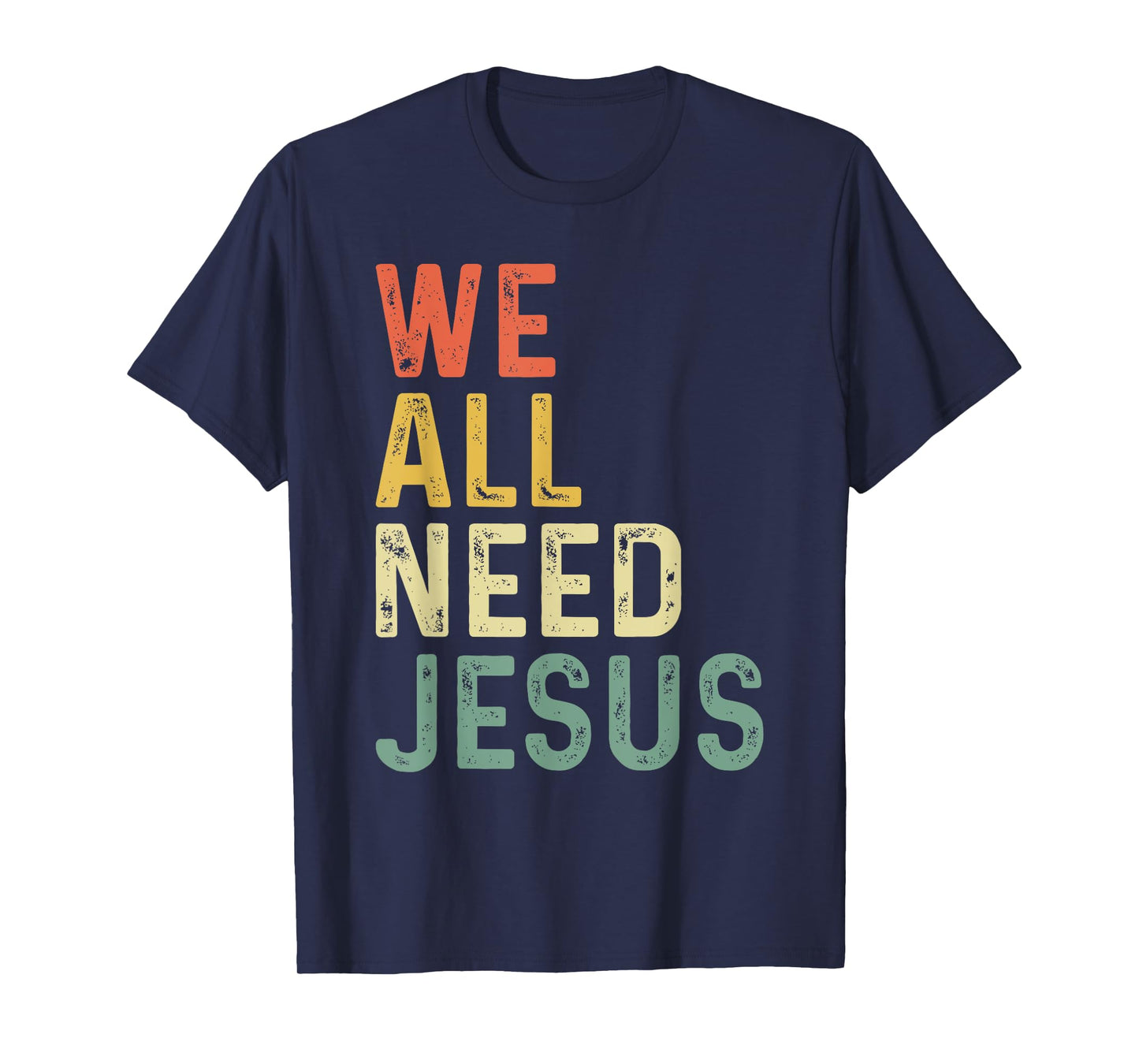 Christian Easter Bible Quote We All Need Jesus T-Shirt