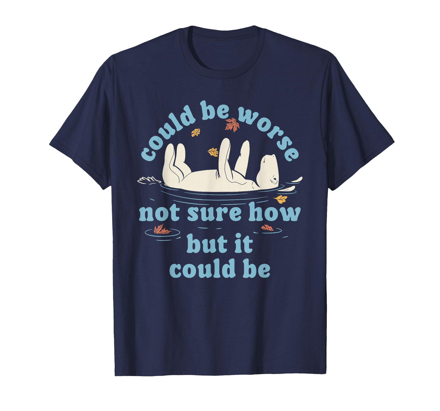 Could be Worse not Sure How but it Could be Funny Design T-Shirt