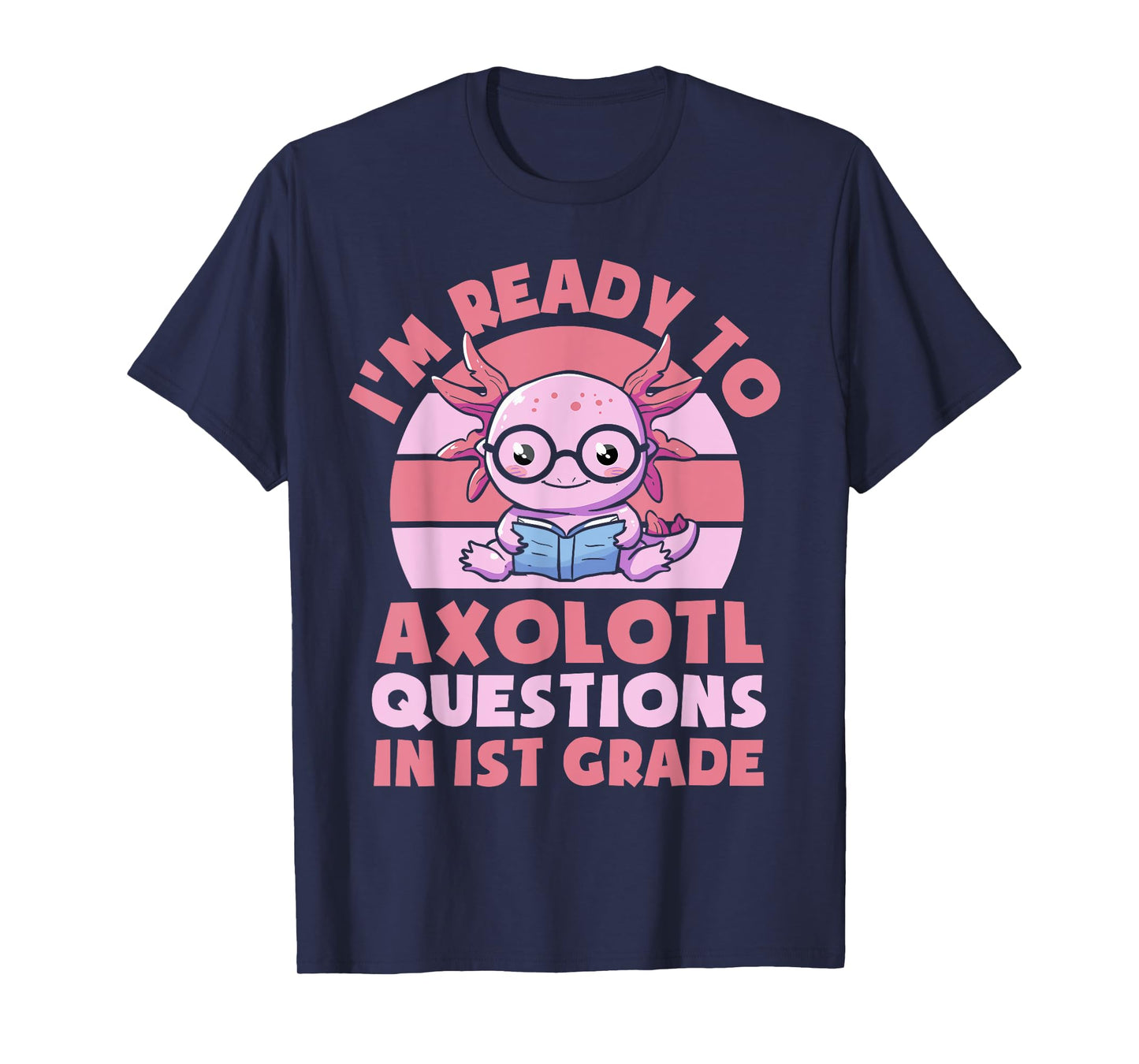I'm Ready To Axolotl Questions In 1st Grade Back To School T-Shirt