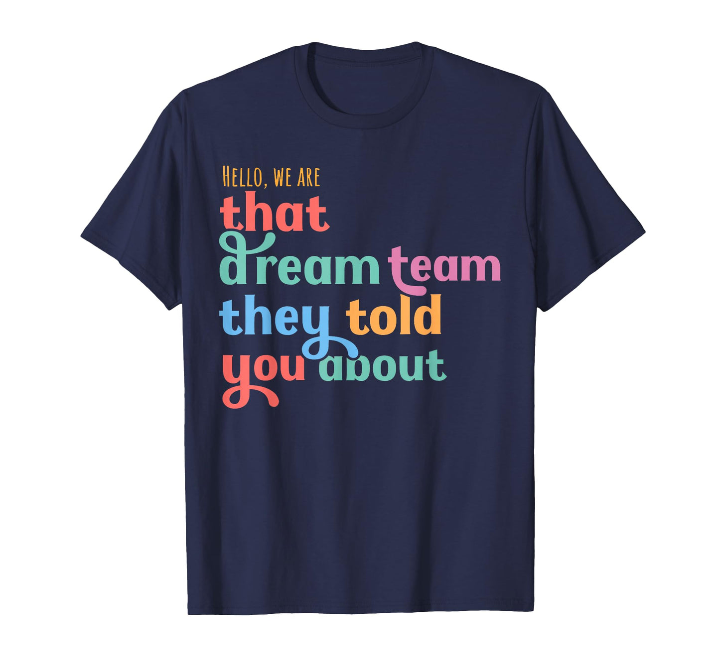 Hello we are That Dream Team They Told You About T-Shirt