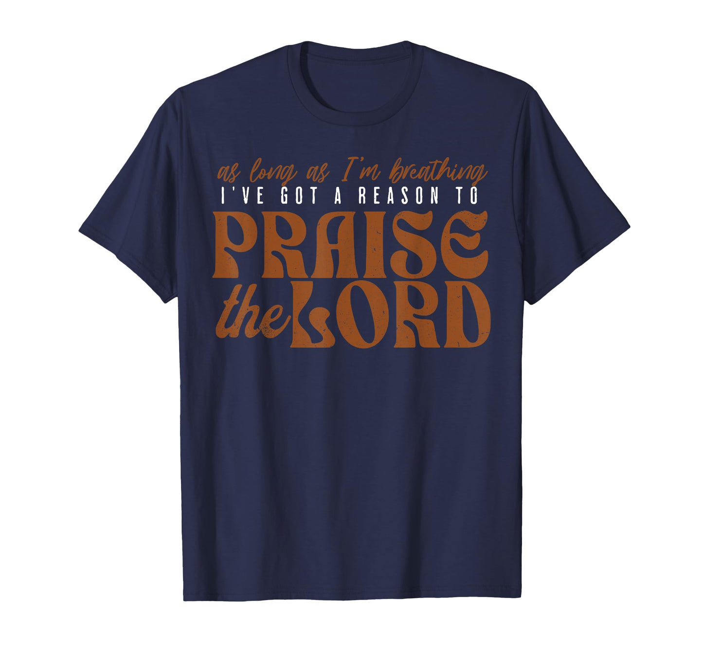 As Long As Im Breathing I've Got A Reason To Praise The Lord T-Shirt