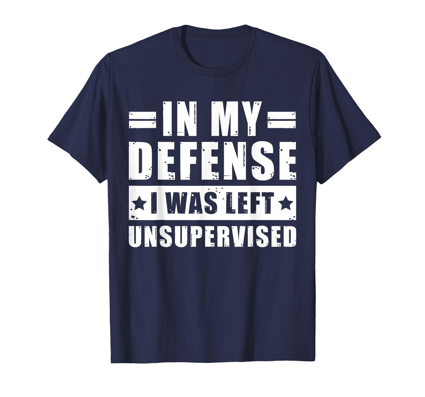 In My Defense I Was Left Unsupervised - Funny Men’s Quote T-Shirt
