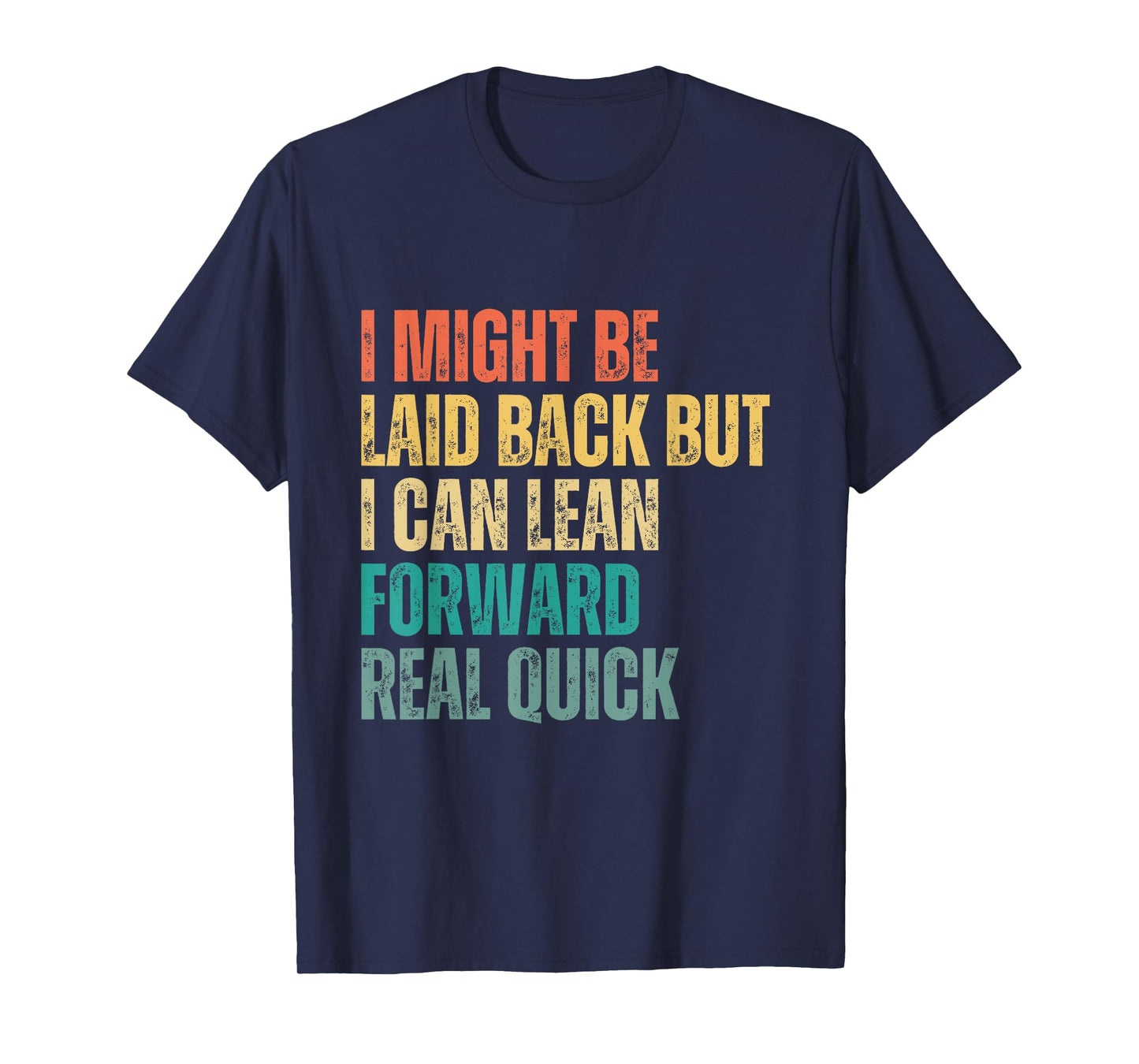 i might be laid back but i can lean forward real quick T-Shirt