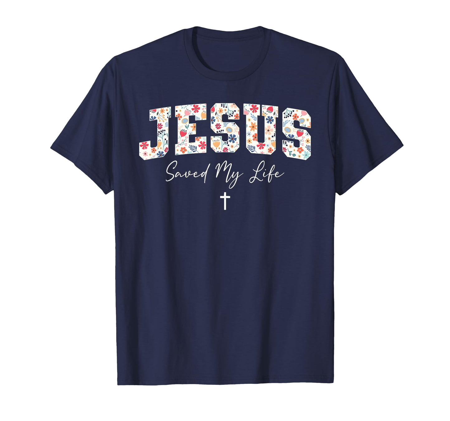 Jesus Saved My Life Christian Cross God Faith Bible Pray T-Shirt