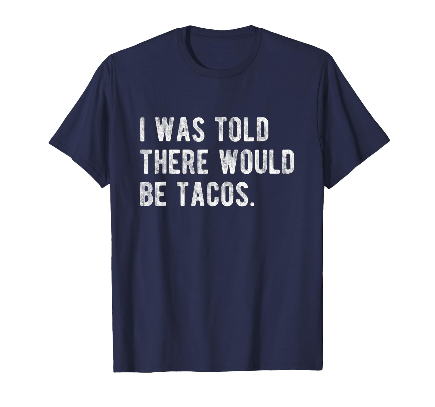 I Was Told There Would Be Tacos Humor Quote Funny Foodie T-Shirt
