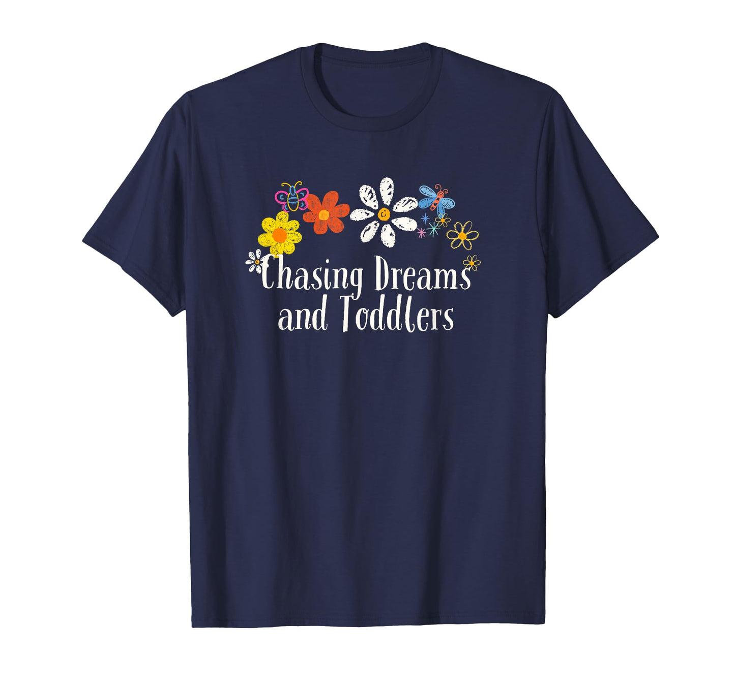 Funny Chasing Dreams and Toddlers Saying Flowers T-Shirt