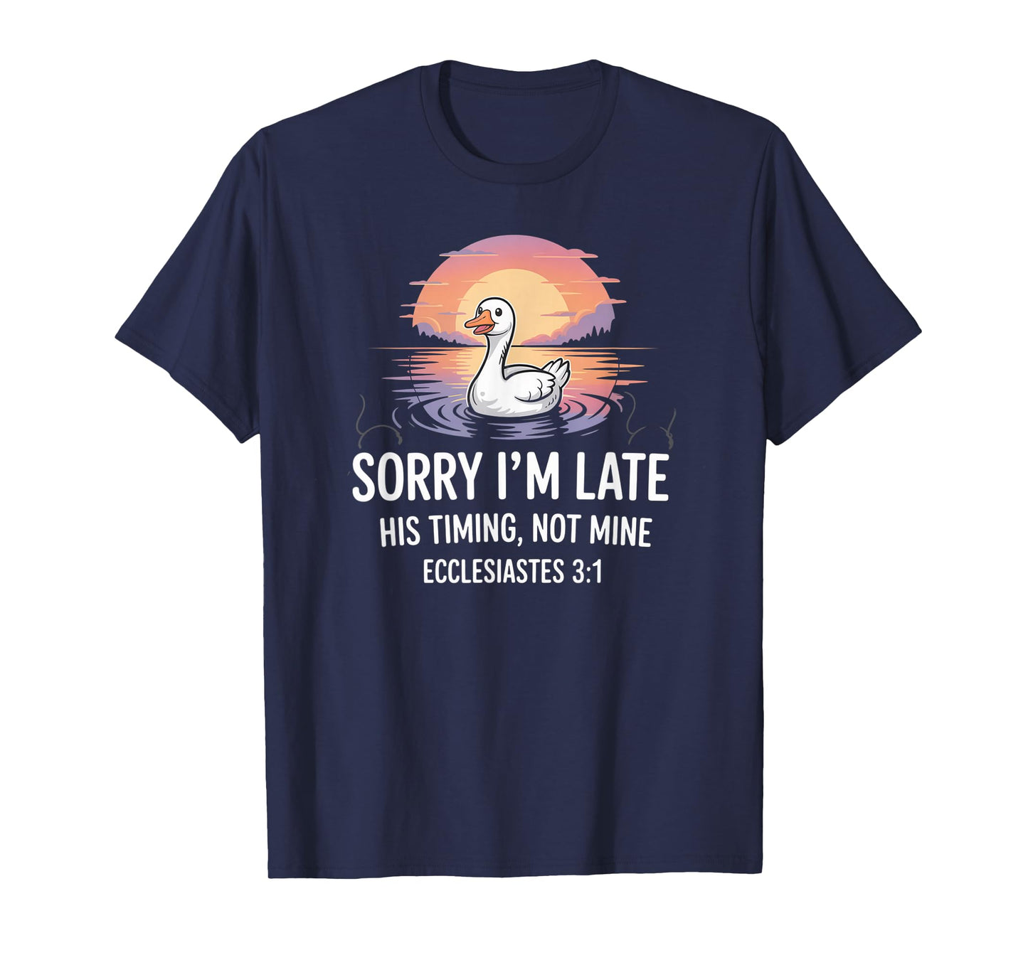 Sorry I'm Late his Timing not Mine, Funny Christian Goose T-Shirt