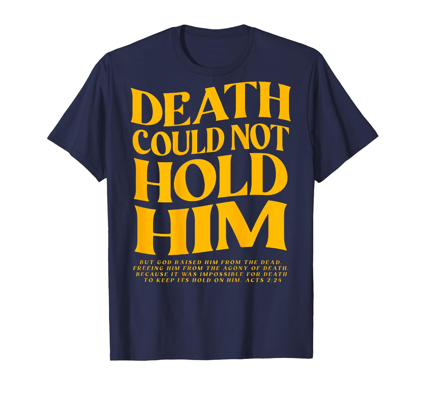 Death Could Not Hold Him, Happy Easter Day (On Back) T-Shirt