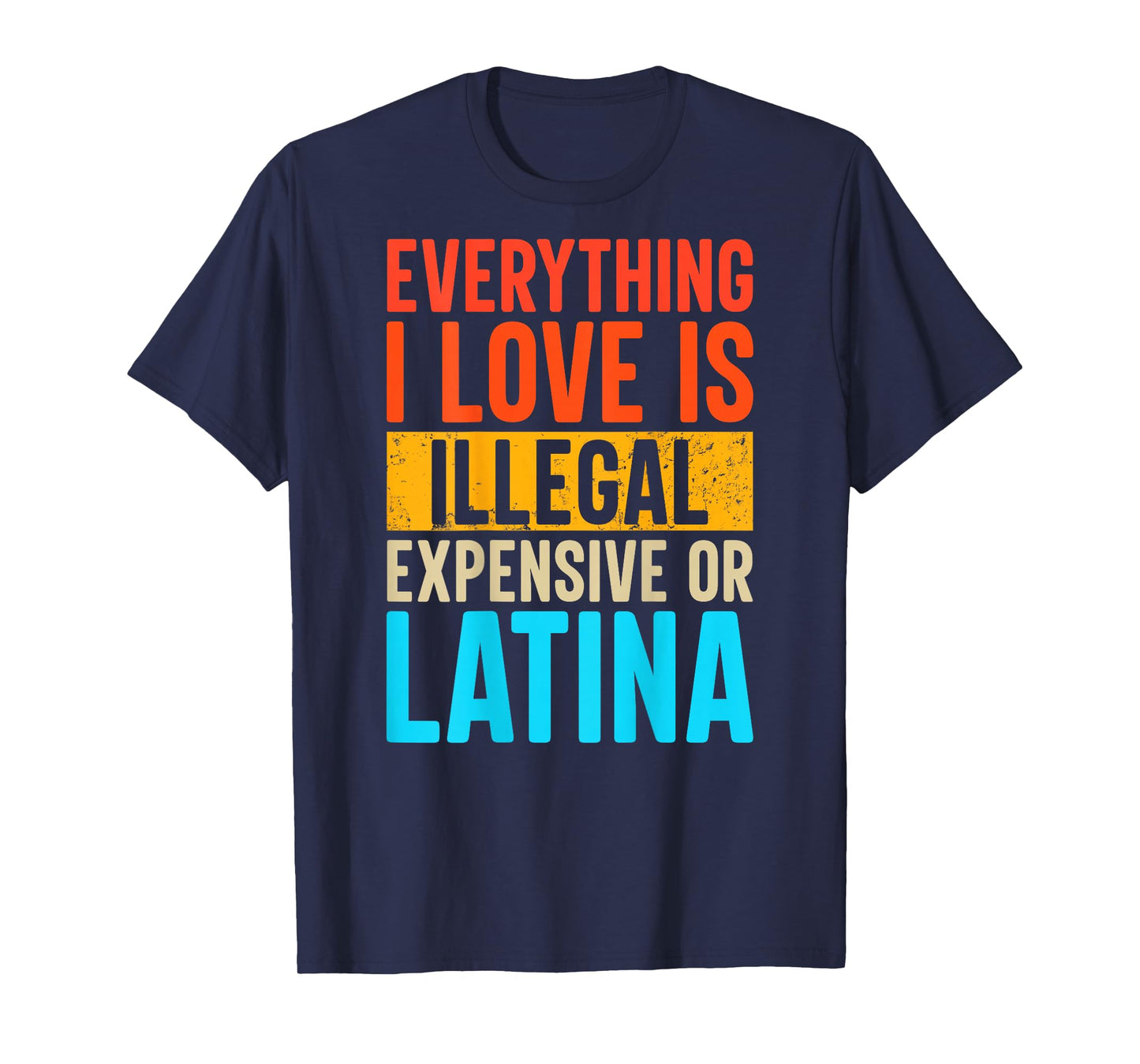 Funny Everything I Love Is Illegal Expensive Or Latina T-Shirt