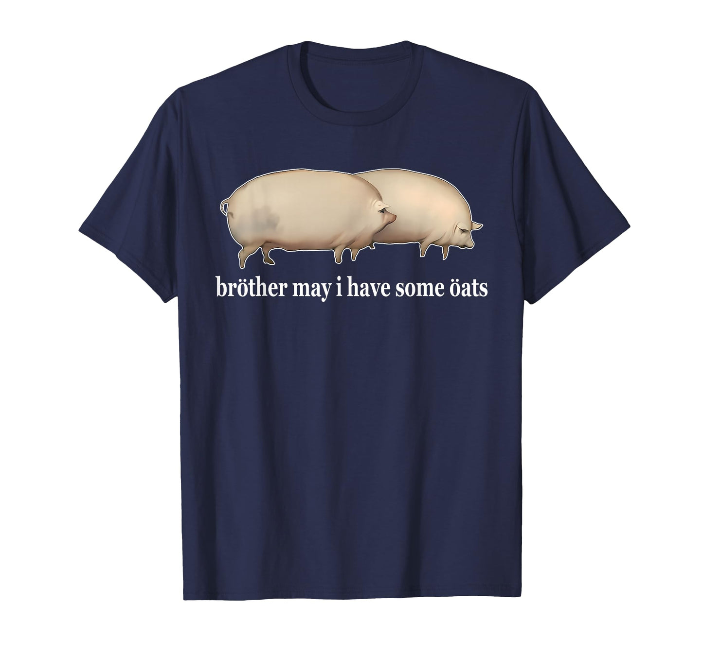 Brother May I Have Some Oats Funny Humorous Design T-Shirt