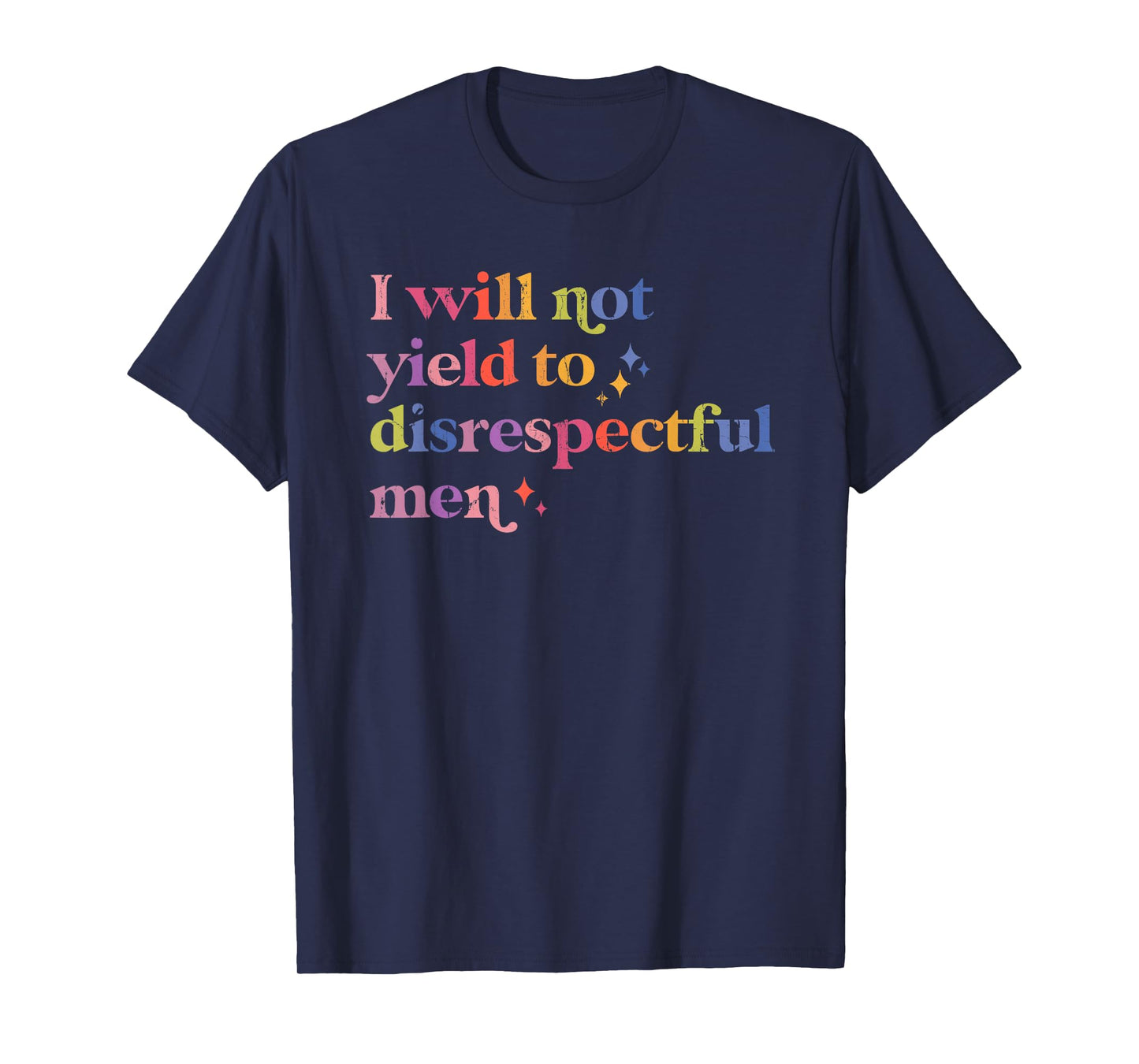 I Will Not Yield To Disrespectful Men, Feminist Protest T-Shirt