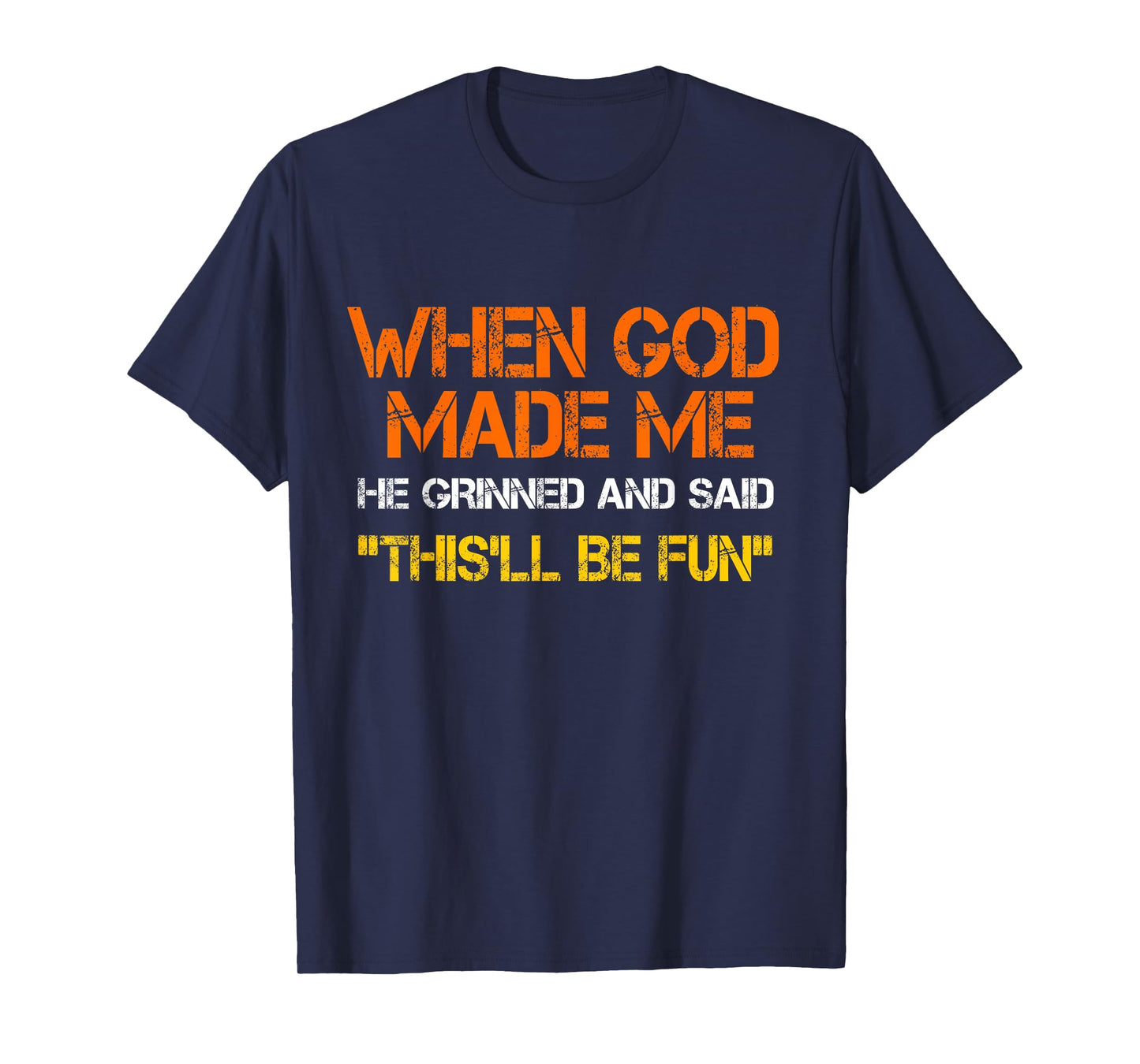 When God Made Me He Grinned and Said funny Sarcastic Saying T-Shirt