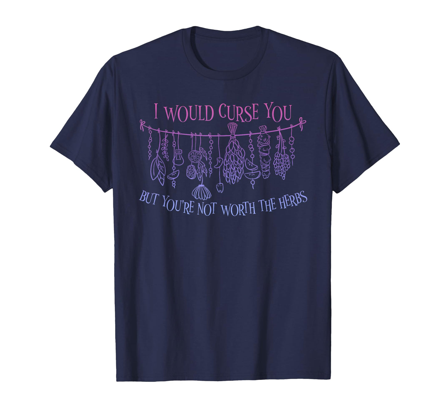 I Would Curse You But You're Not Worth The Herbs T-Shirt