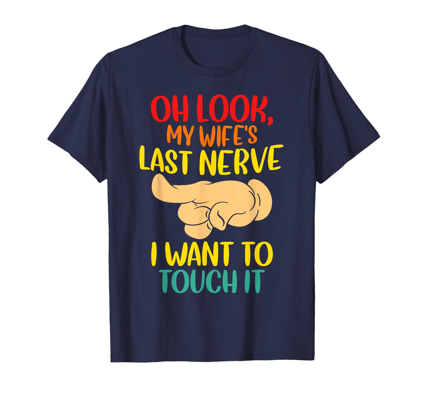 Oh Look My Wife's Last Nerve I want To Touch It Funny Quotes T-Shirt