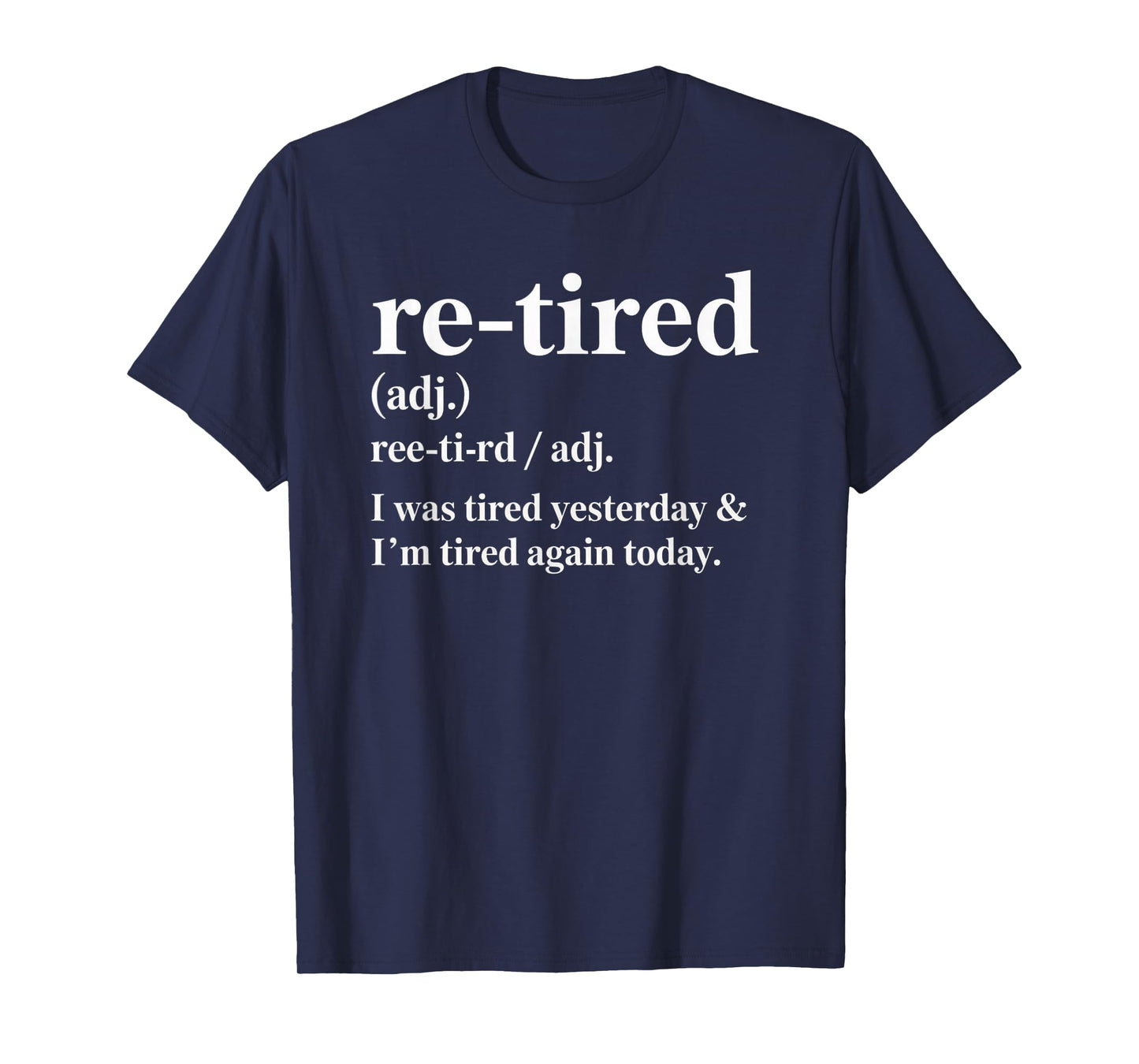 Re-Tired, I was Tired Yesterday & I’m Tired Again Today. T-Shirt