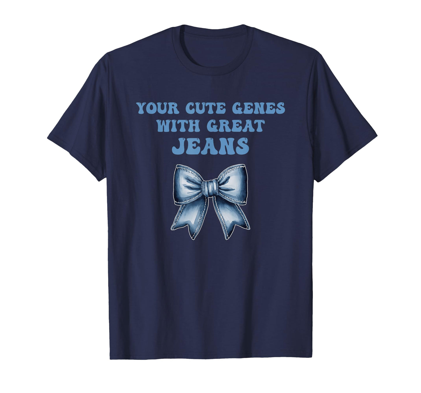Your Cute Genes with Great Jeans Funny Design T-Shirt
