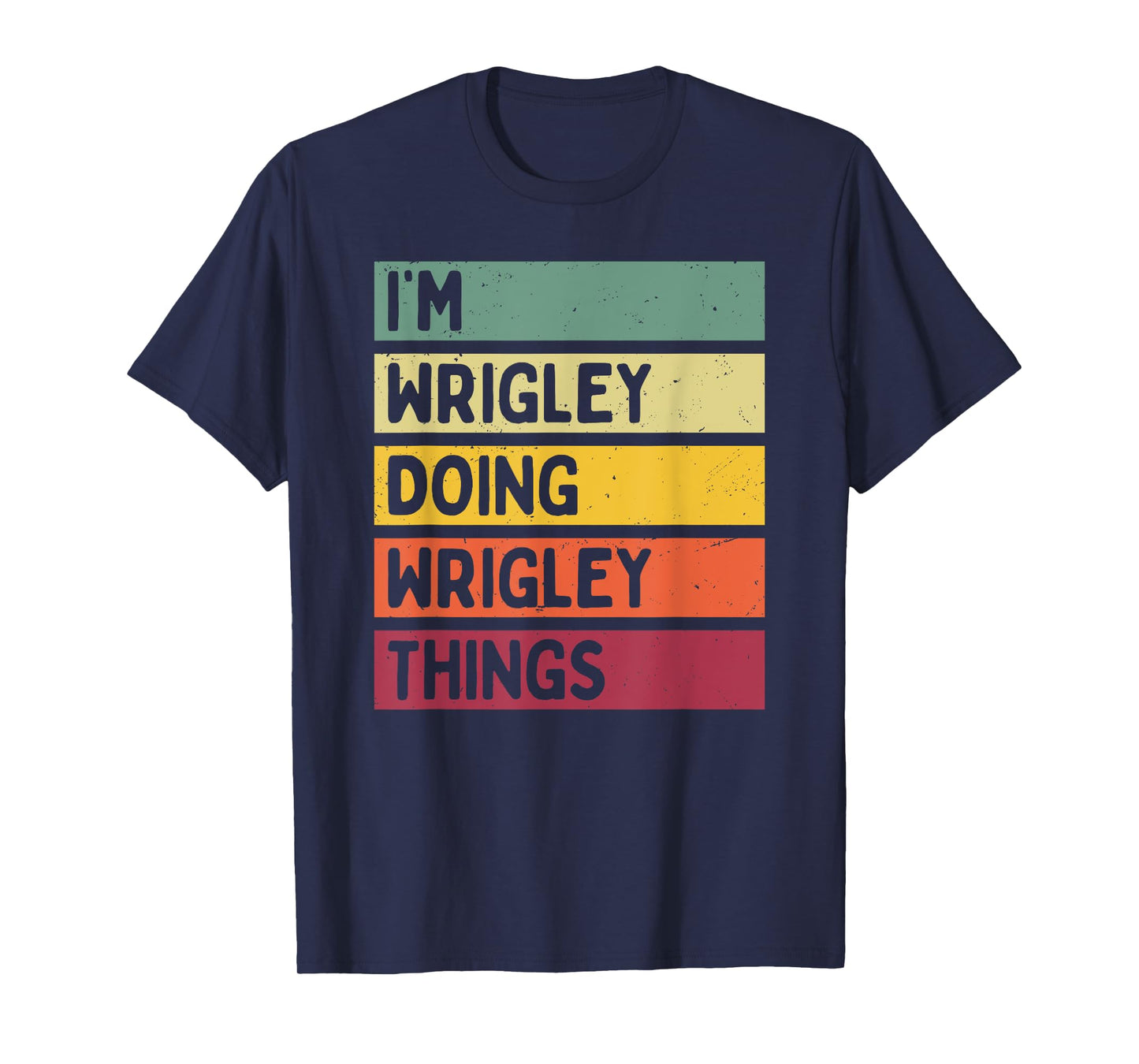 I'm Wrigley Doing Wrigley Things Funny Personalized Quote T-Shirt