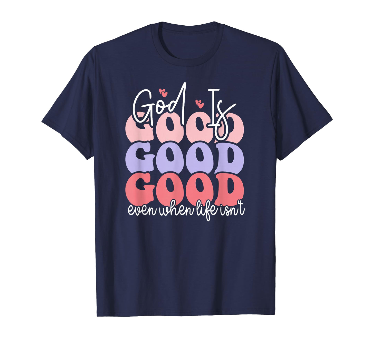God is Good Even When Life Isn't T-Shirt