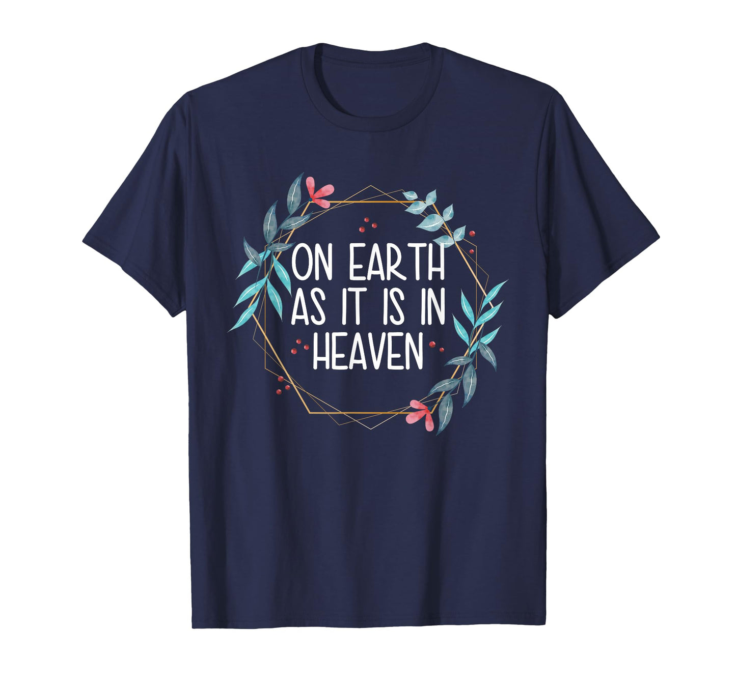 On Earth As It Is In Heaven T-Shirt