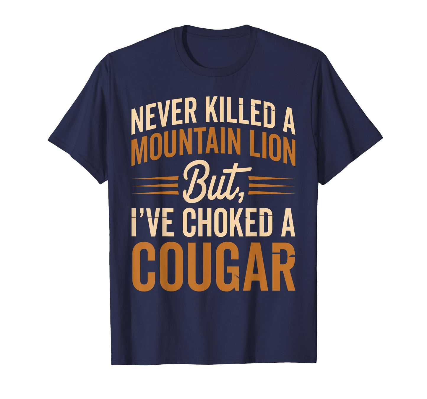 Never Killed A Mountain Lion But I've Choked A Cougar T-Shirt