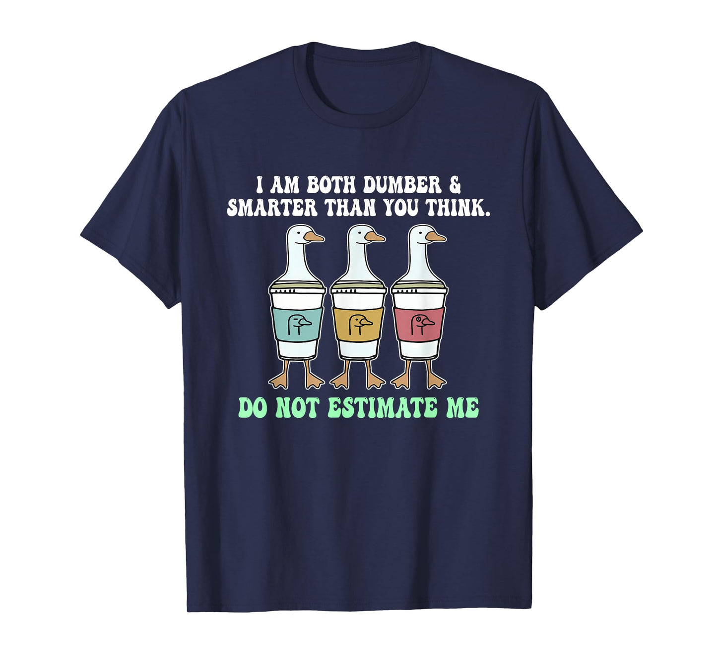 I Am Both Dumber & Smarter Than You Think. T-Shirt