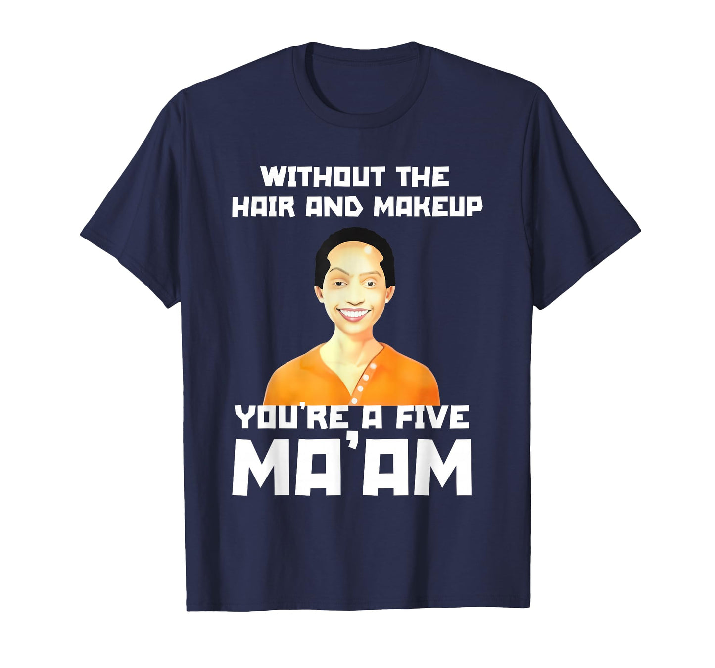 Without The Hair and Makeup You're A Five in Morning T-Shirt