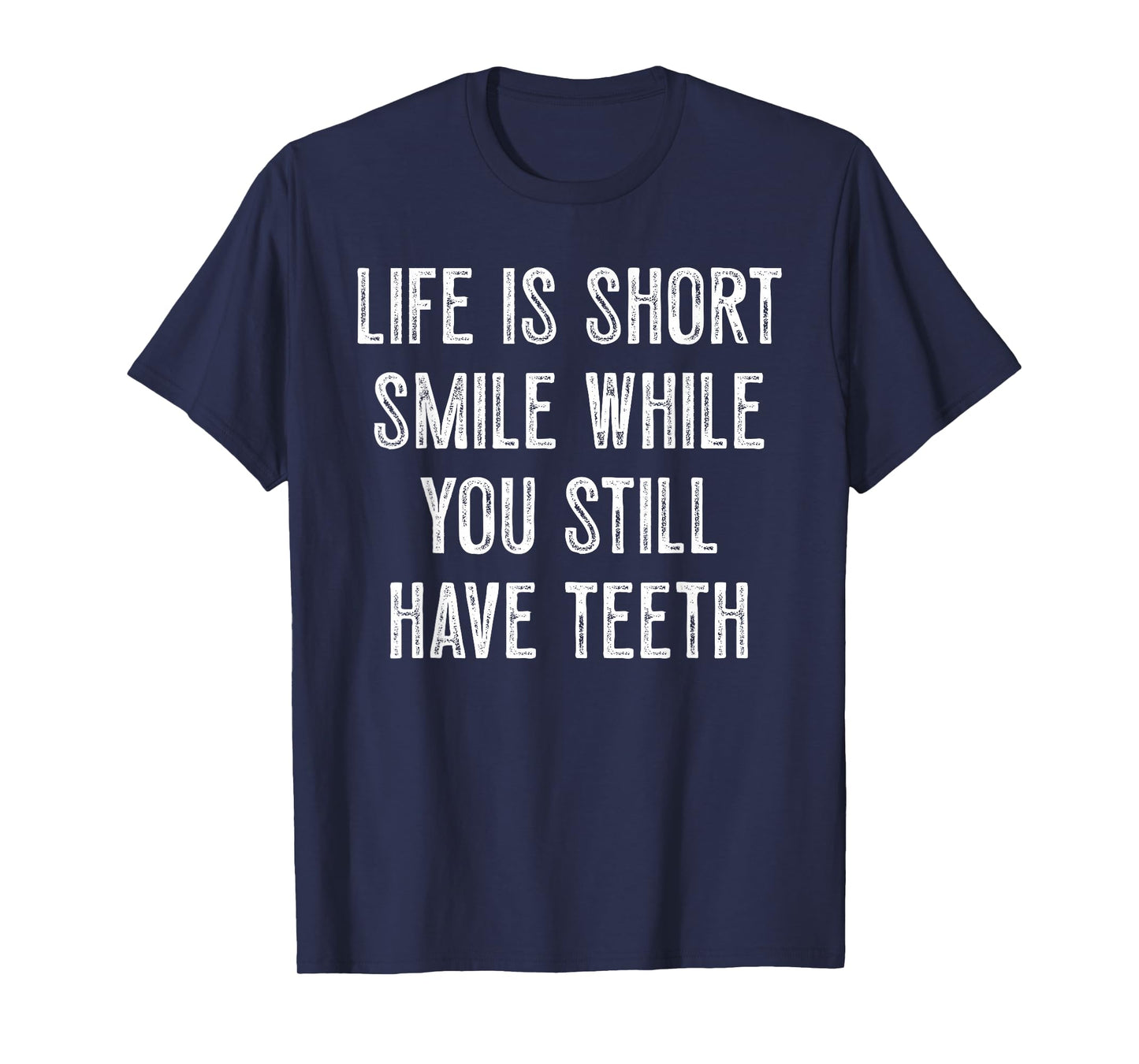 Life Is Short Smile While You Still Have Teeth Motivation T-Shirt