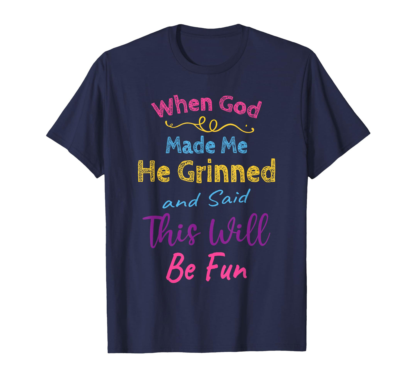 When God Made Me He Grinned and Said This Will Be Fun T-Shirt