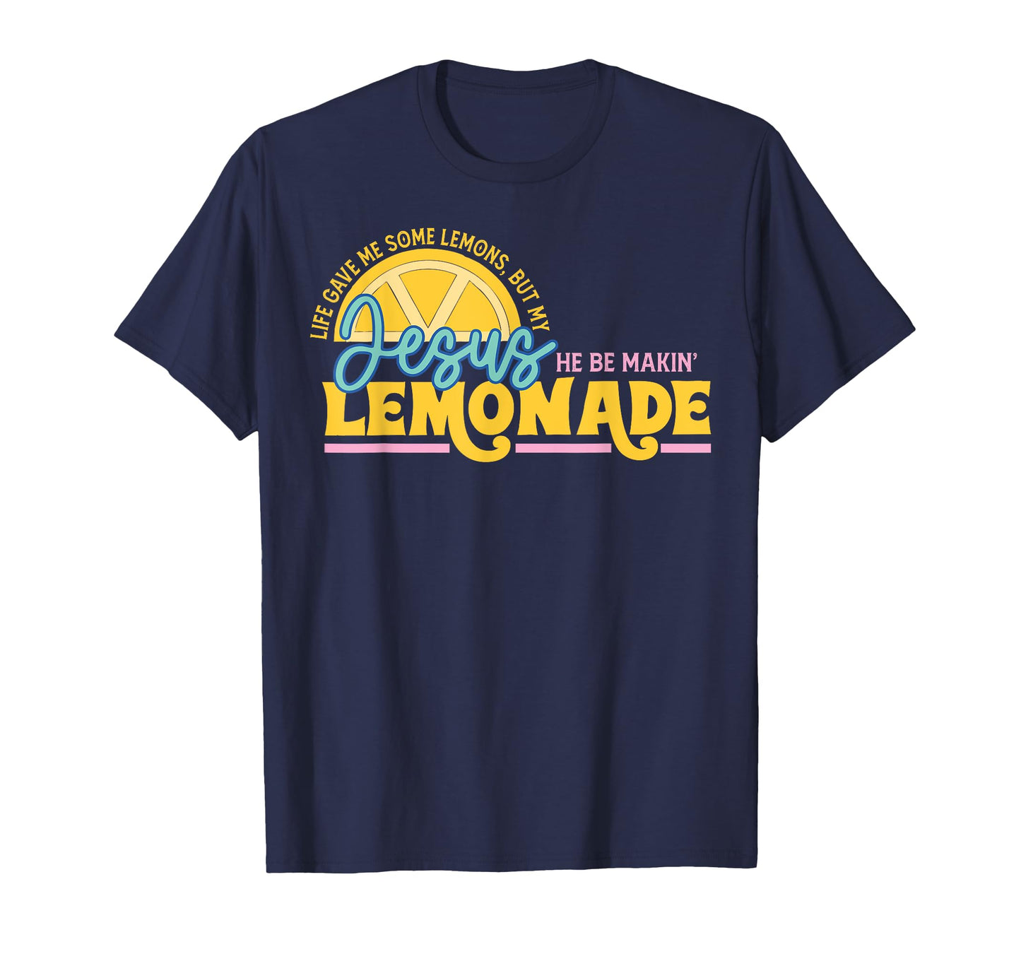 Jesus Gave Me Some Lemon But My Jesus He Be Makin' Lemonade T-Shirt