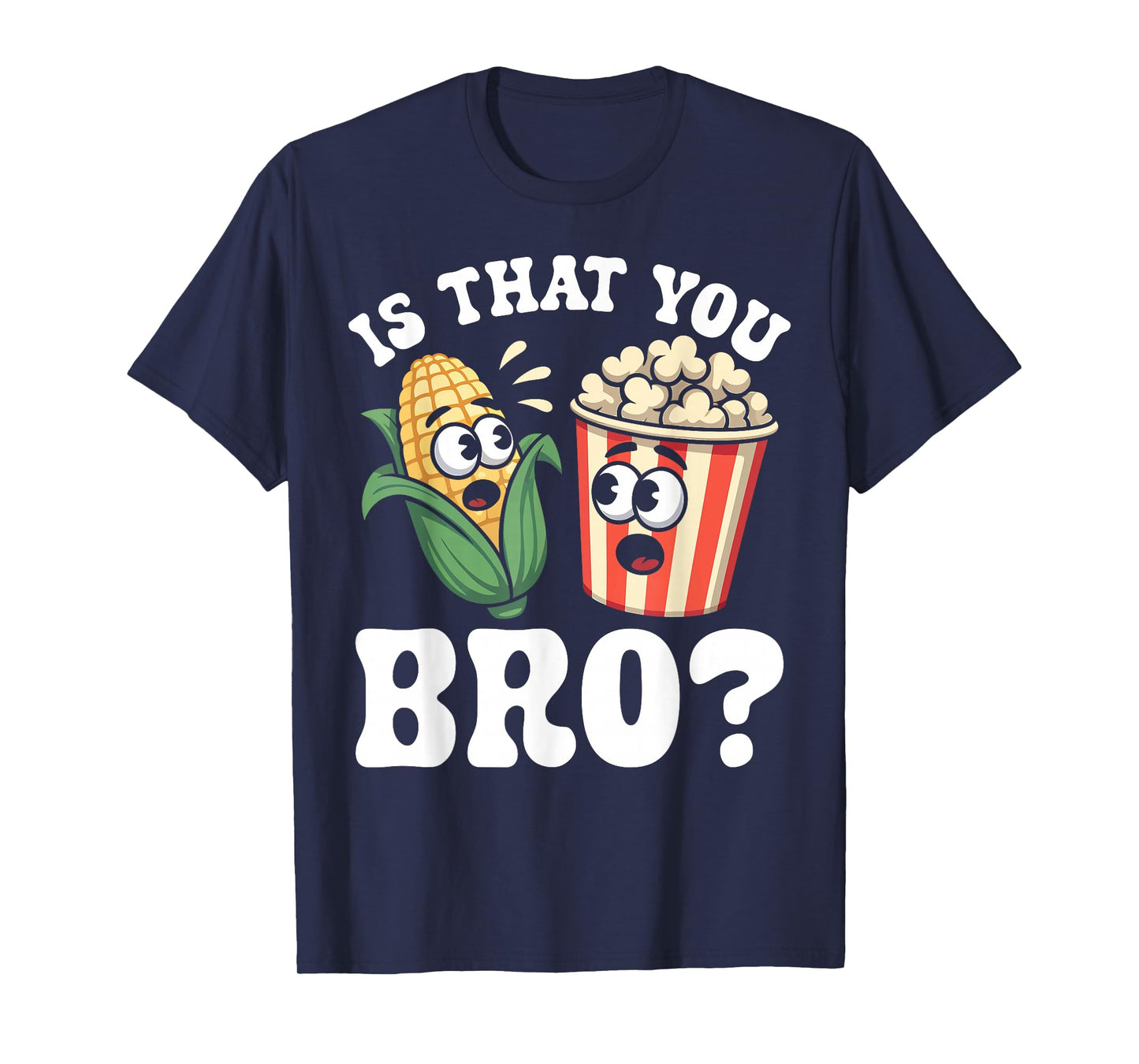 Funny is That You Bro? Corn and Popcorn Sarcastic Food T-Shirt