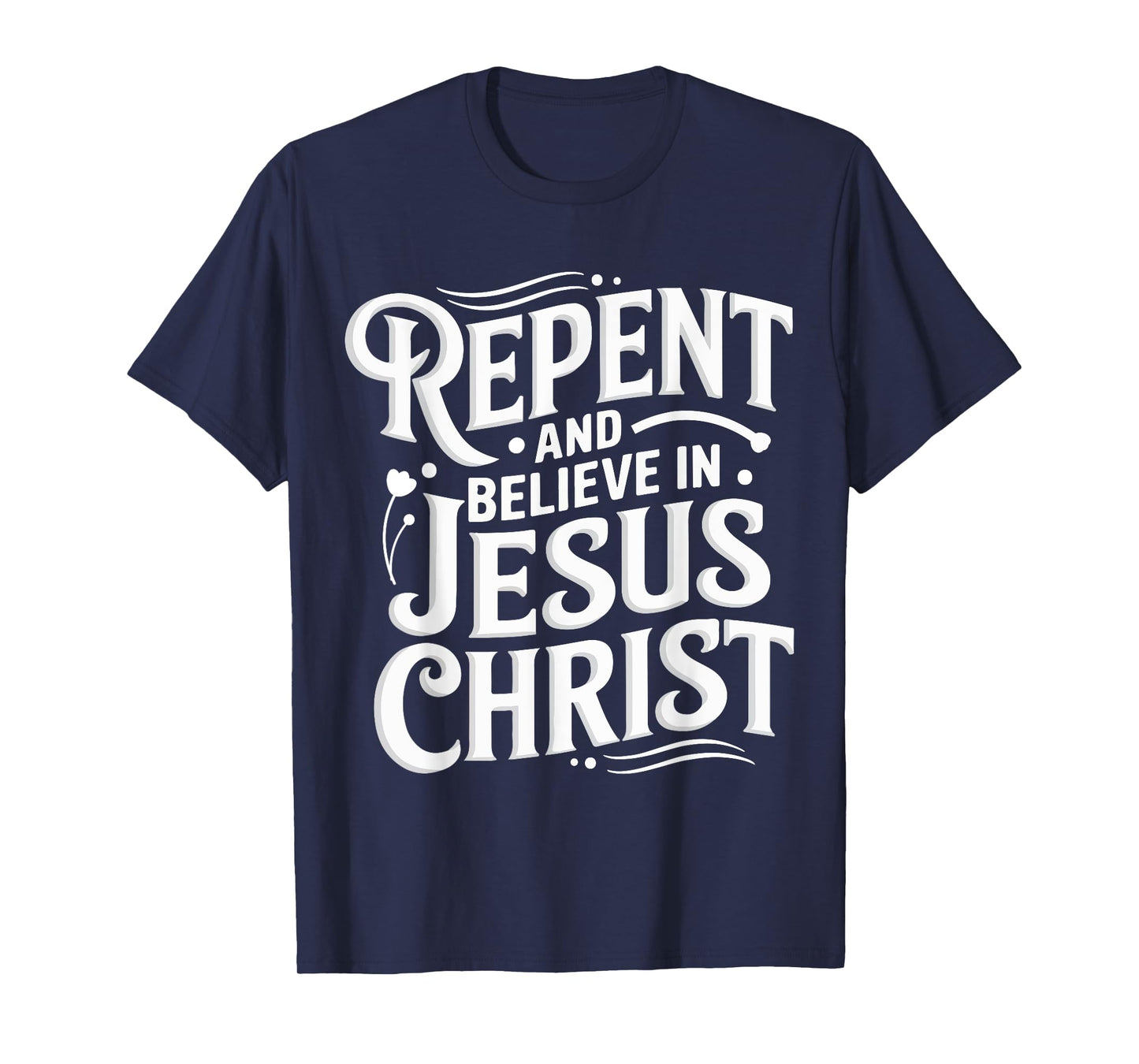 Repent And Believe In Jesus Christ Spiritual Faith T-Shirt