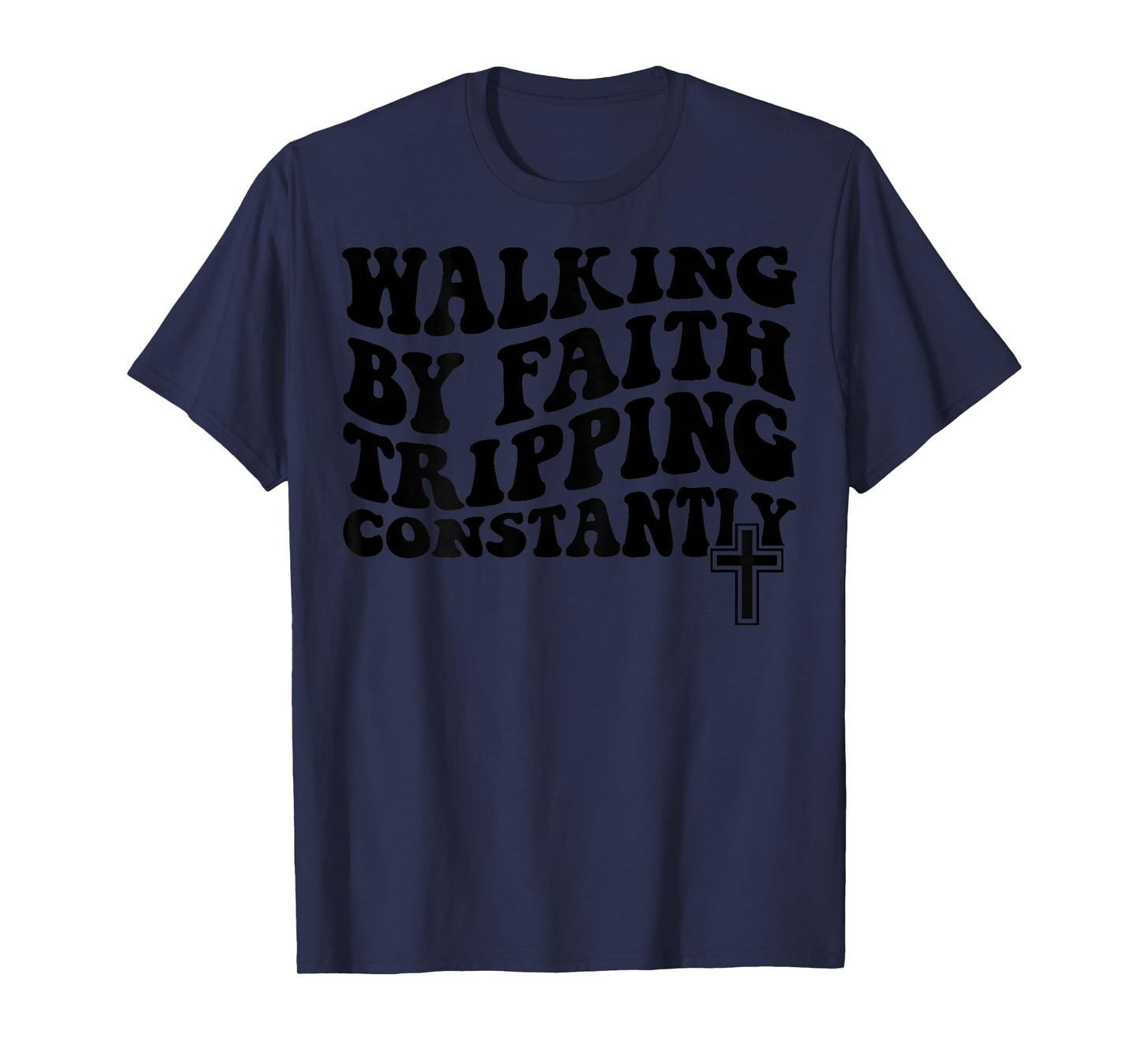 Walking by Faith Tripping Constantly T-Shirt