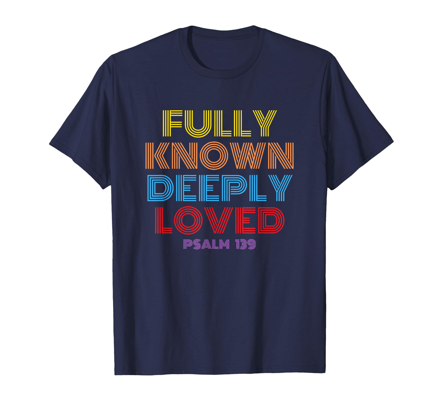 Fully Known Deeply Loved Christian Psalm 139 T-Shirt