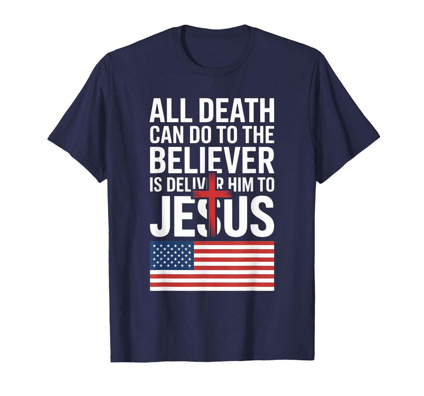 All Death Can Do to The Believer is Deliver Him to Jesus T-Shirt
