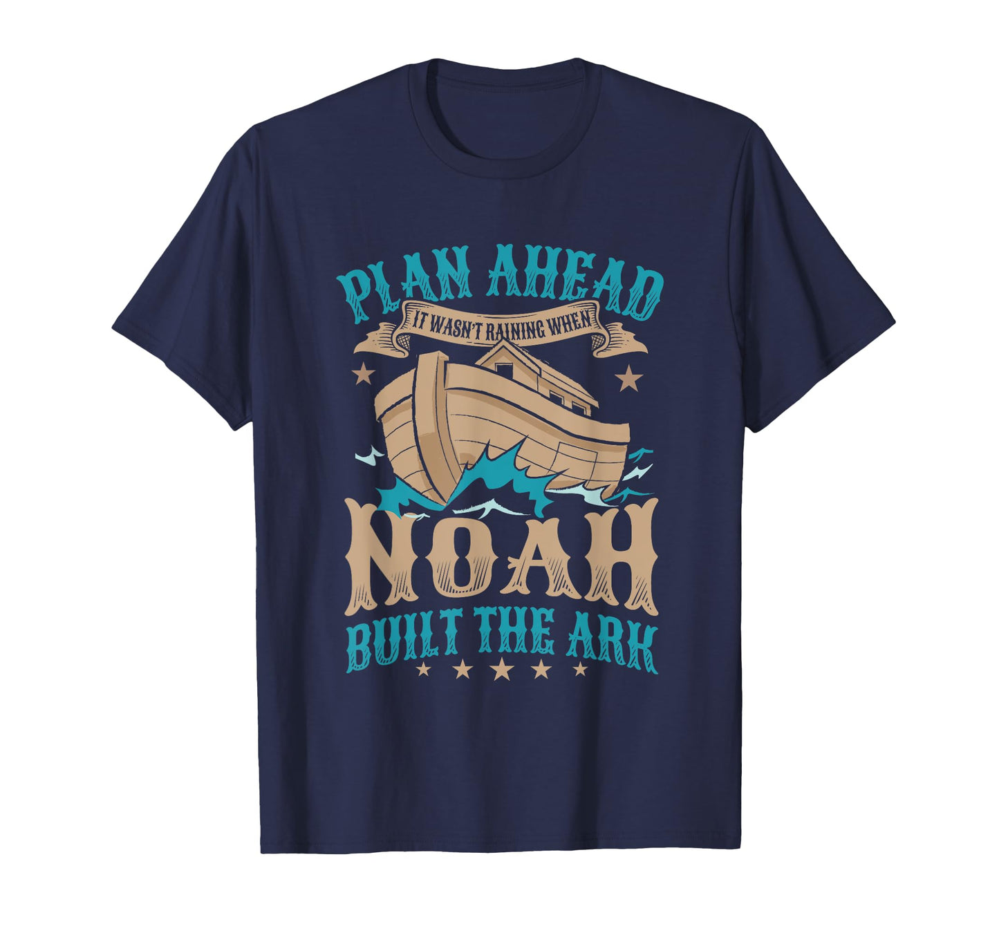 Plan Ahead It Wasn't Raining When Noah Built The Ark T-Shirt
