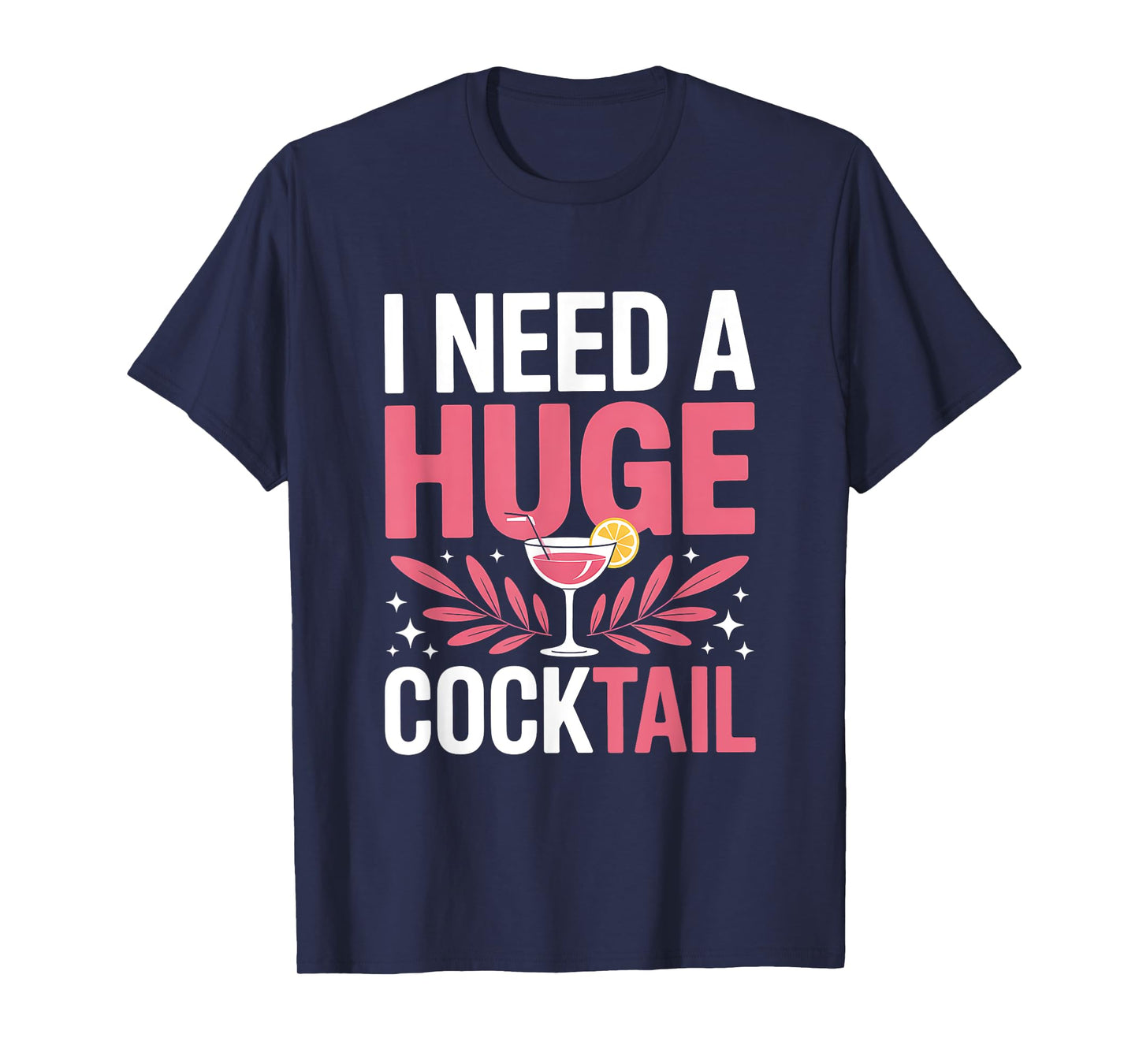 I Need A Huge Coctail Shirt Adult Joke Funny Drinking Quote T-Shirt