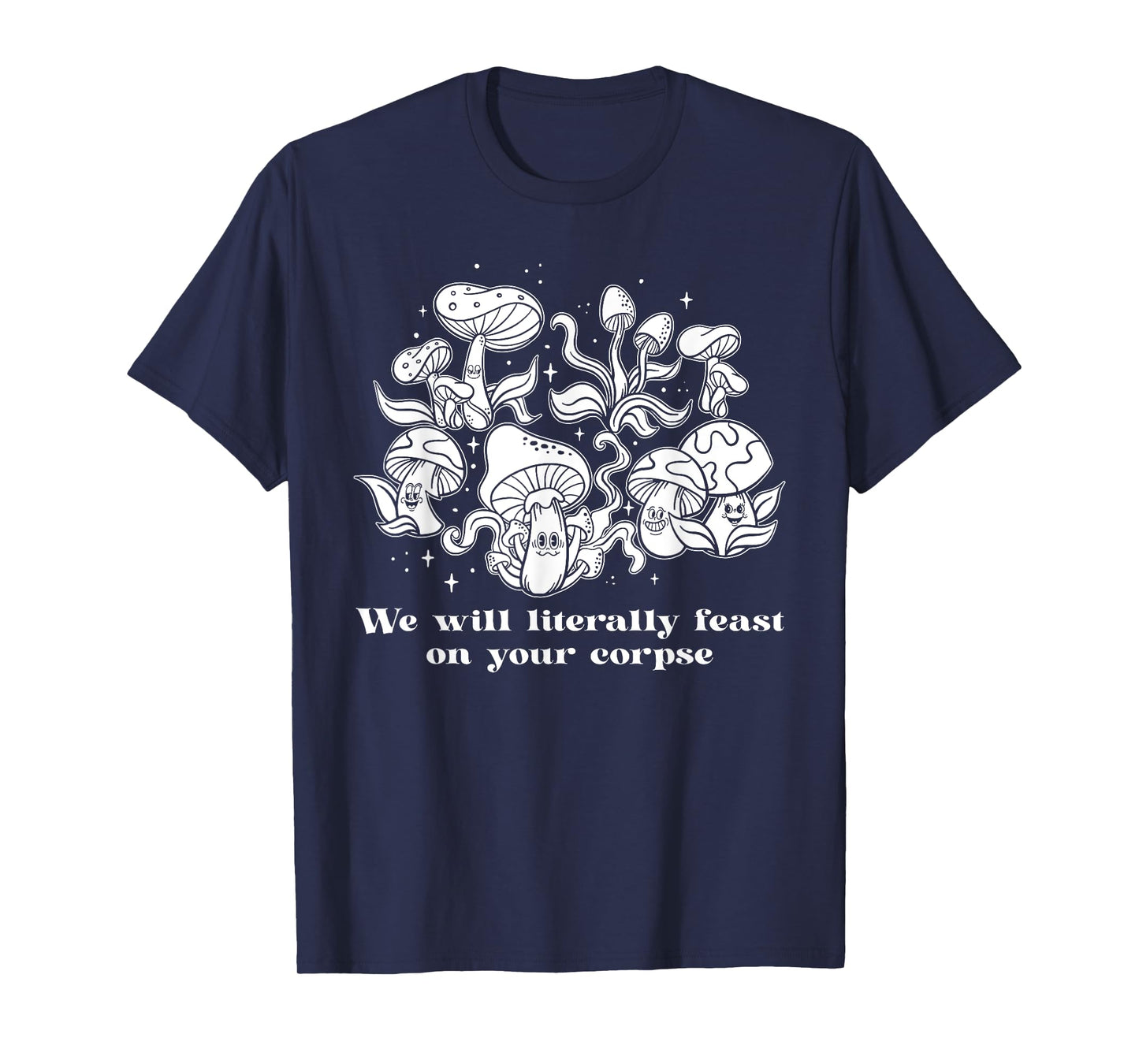 We Will Literally Feast On Your Corpse, Funny Mushroom T-Shirt